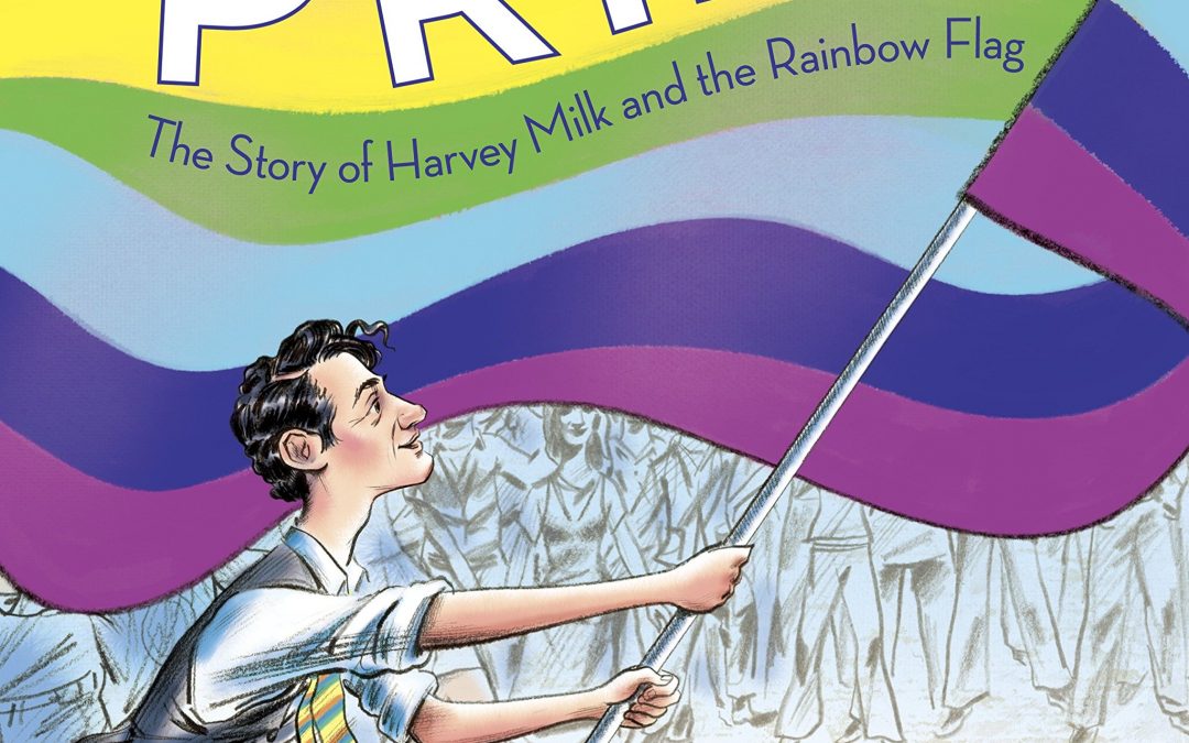 Pride: The Story of Harvey Milk and the Rainbow Flag by Rob Sanders (Harvey Milk)