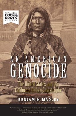 a sepia-toned photo of a Native American man staring off into the distance with his arms crossed. The title says "An American Genocide: The United States and the California Indian Catastrophe" by Benjamin Madley